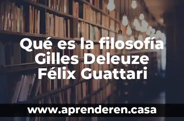 Qué es la filosofía Gilles Deleuze Félix Guattari