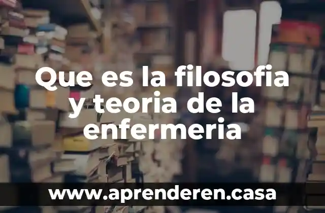 Que es la filosofia y teoria de la enfermeria