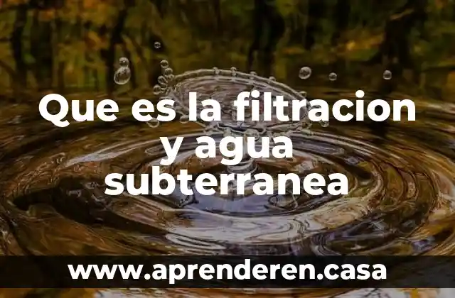Que es la filtracion y agua subterranea