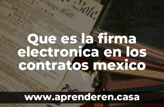 Que es la firma electronica en los contratos mexico