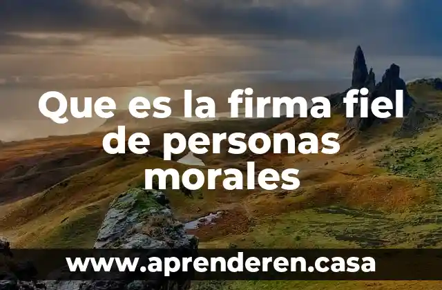 Que es la firma fiel de personas morales