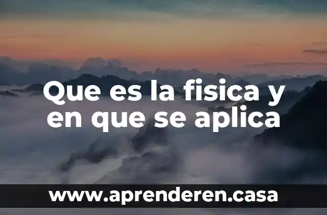Que es la fisica y en que se aplica