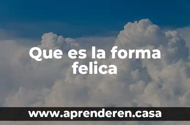 Que es la forma felica