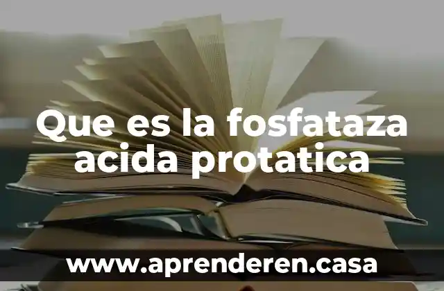 Que es hidrolis acida 3 Que es la fosfataza acida protatica