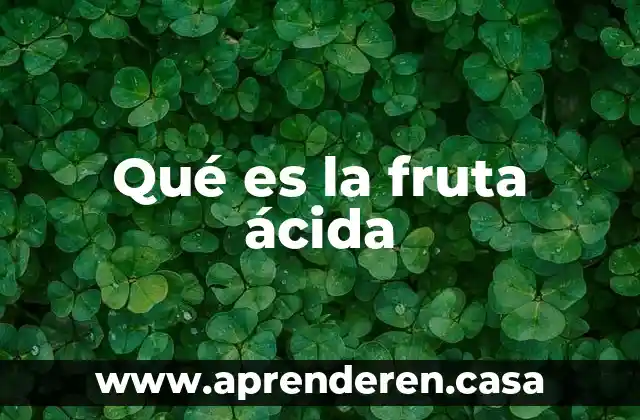 Que es hidrolis acida 7 Qué es la fruta ácida