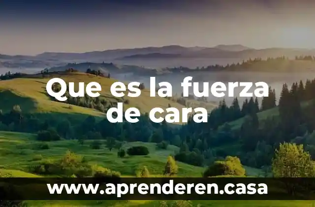Que es la fuerza de cara