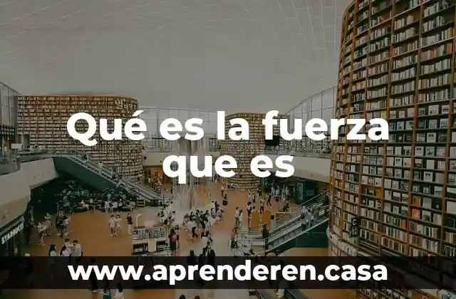 Qué es la fuerza que es