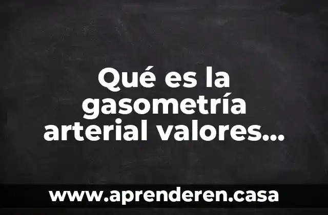 Que es albumina en suero valores normales niños 4 Qué es la gasometría arterial valores normales