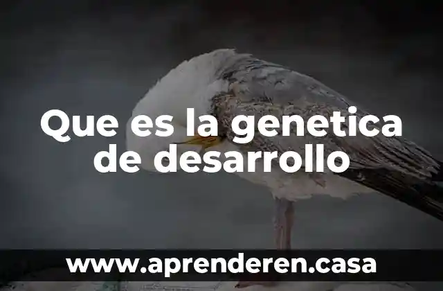 Que es la genetica de desarrollo