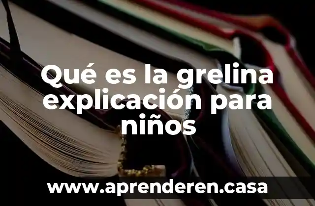 Qué es la grelina explicación para niños