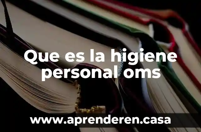 Que es enfermedad en seguridad e higiene 8 Que es la higiene personal oms