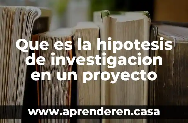 Que es la hipotesis de investigacion en un proyecto
