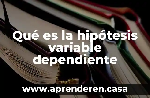 Qué es la hipótesis variable dependiente