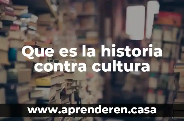 Que es la historia contra cultura