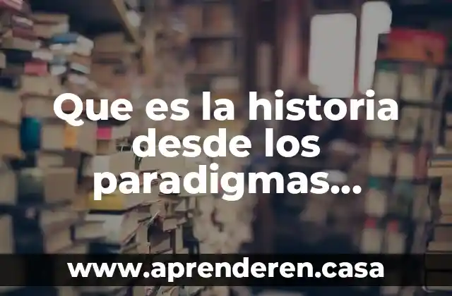 Que es un paradigmas para prender los numeros 4 Que es la historia desde los paradigmas fundadores