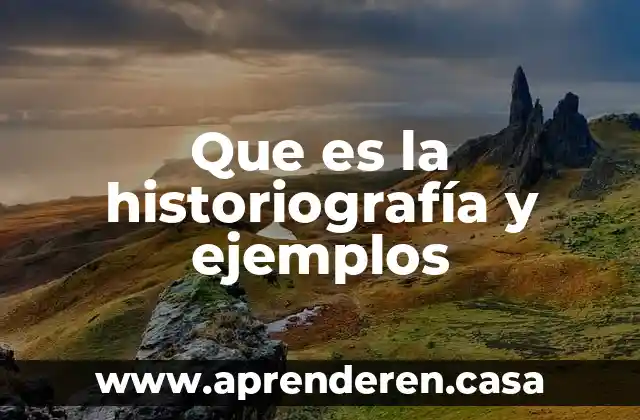 Que es la historiografía y ejemplos