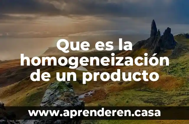Que es la homogeneización de un producto