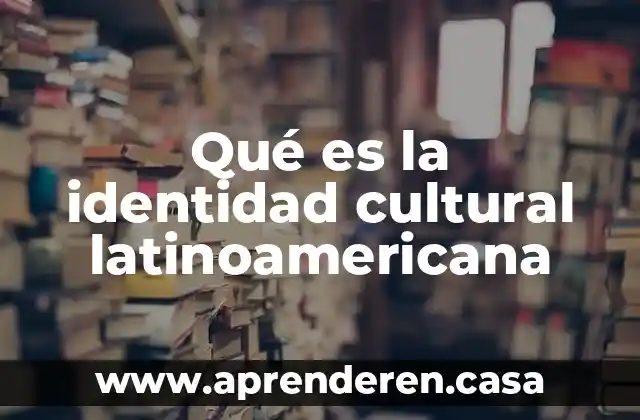 Qué es la identidad cultural latinoamericana