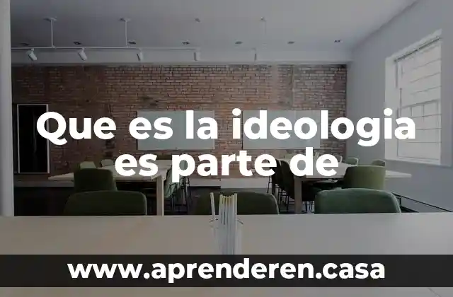 Que es la ideologia es parte de