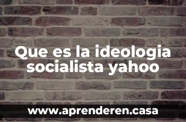 Que es la ideologia socialista yahoo