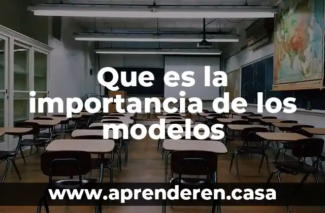 Que es la importancia de los modelos