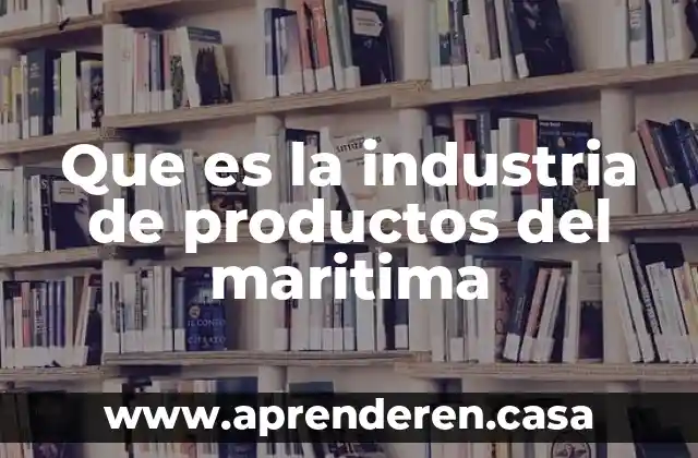 Que es la industria de productos del maritima