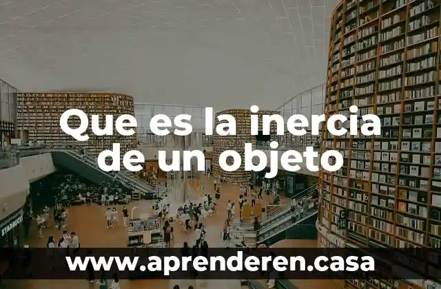 Que es movimiento inercia 4 Que es la inercia de un objeto