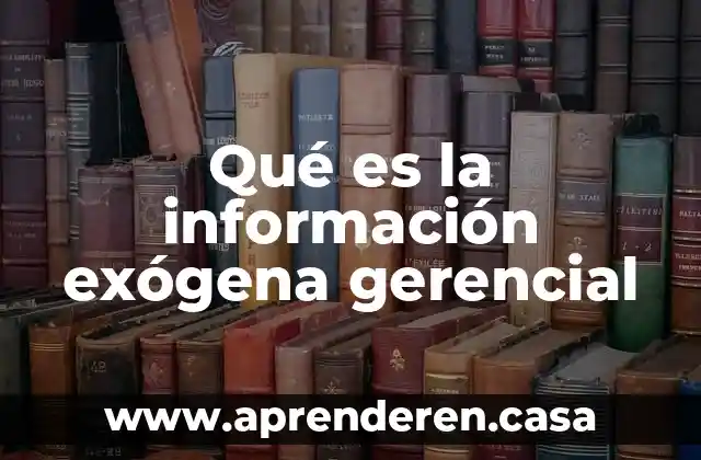 Qué es la información exógena gerencial