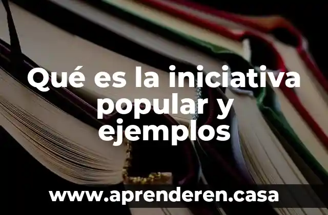 Que es la iniciativa cultural 8 Qué es la iniciativa popular y ejemplos