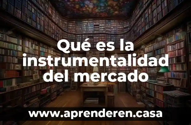 Qué es la instrumentalidad del mercado