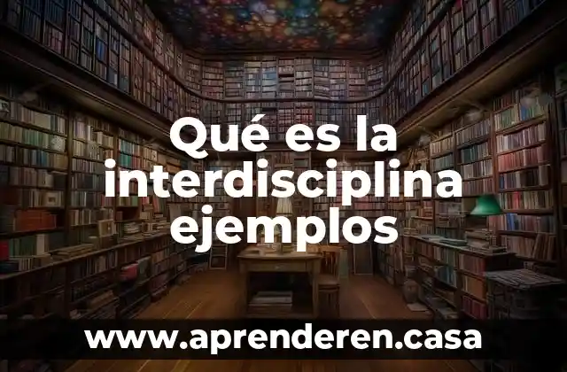 Qué es la interdisciplina ejemplos