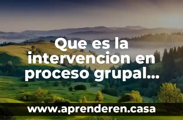 Que es la intervencion en proceso grupal psicologia