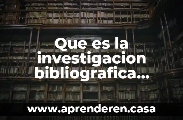 Que es la investigacion bibliografica metodo cientifico