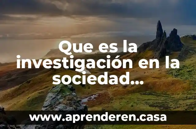 Que es la investigación en la sociedad caracteristicas