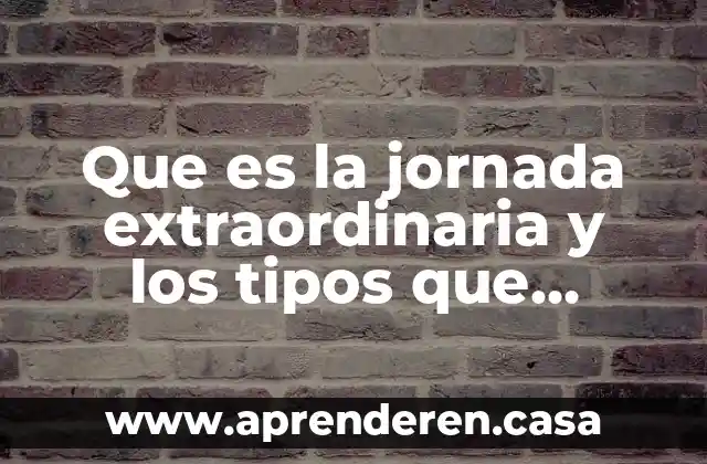 Que es el subempleo y tipos de subempleo 4 Que es la jornada extraordinaria y los tipos que existen