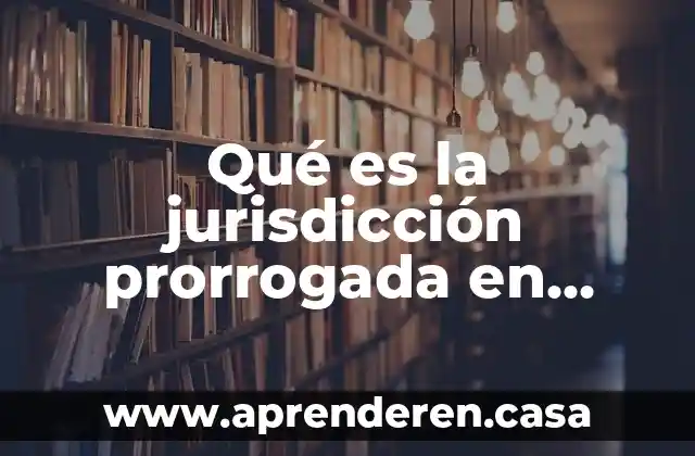 Qué es la jurisdicción prorrogada en materia mercantil