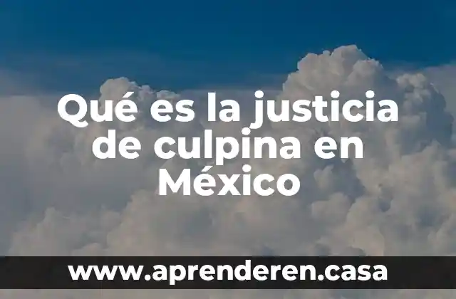 Qué es la justicia de culpina en México