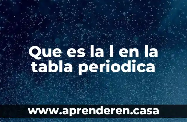Alfa l que es 4 Que es la l en la tabla periodica