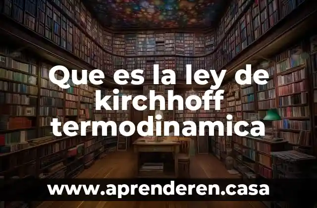 Que es la ley de kirchhoff termodinamica