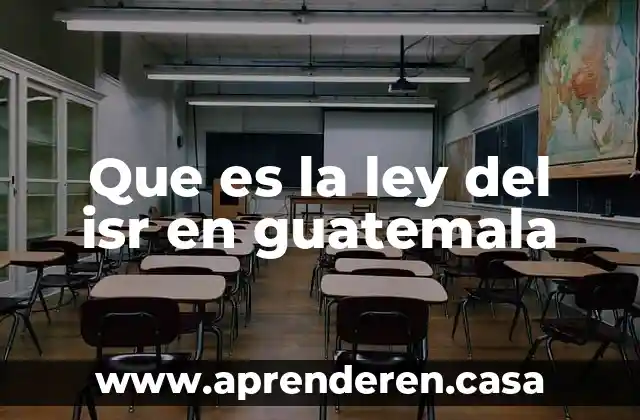Que es la ley del isr en guatemala