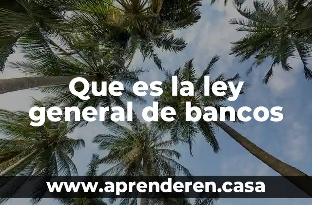 Que es la ley general de bancos