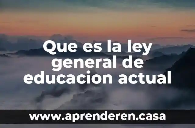Que es la ley general de educacion actual