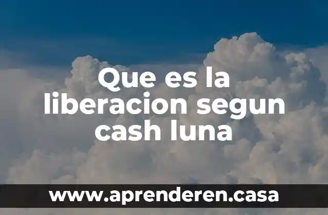 Que es estructura segun la hisotira 7 Que es la liberacion segun cash luna