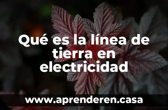 Qué es la línea de tierra en electricidad
