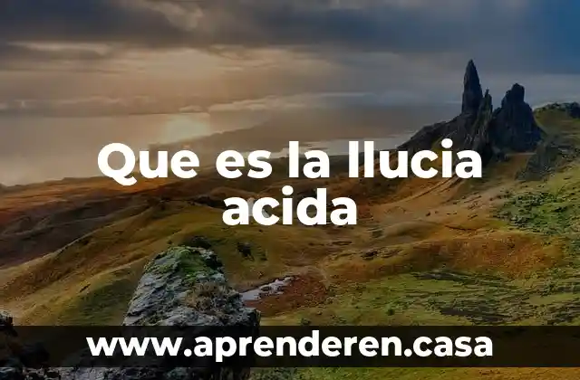 Que es hidrolis acida 6 Que es la llucia acida