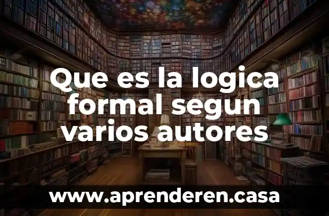 Que es la logica formal segun varios autores