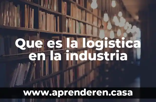 Que es la logistica en la industria