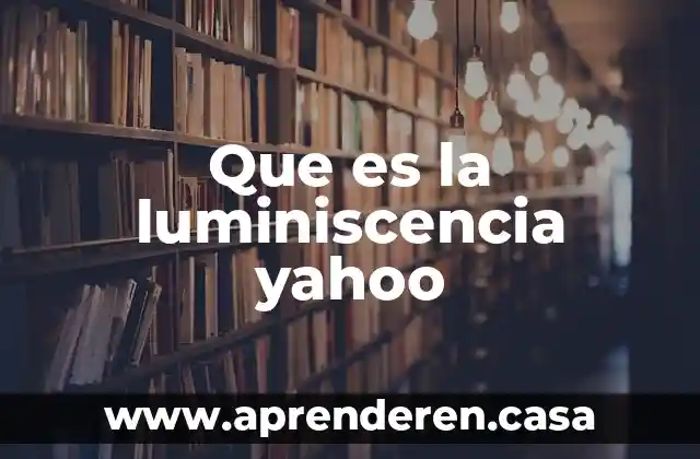Que es la luminiscencia yahoo