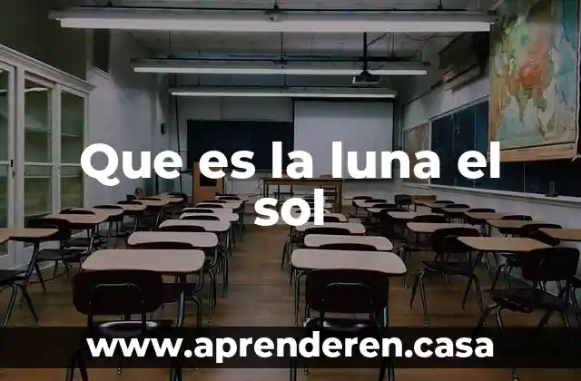 Que es la luna el sol