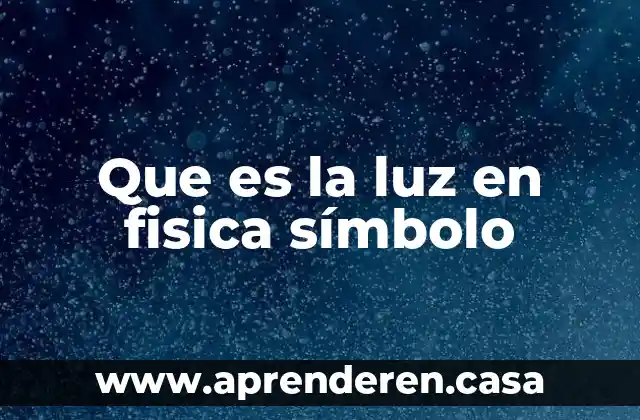 Que es la luz en fisica símbolo